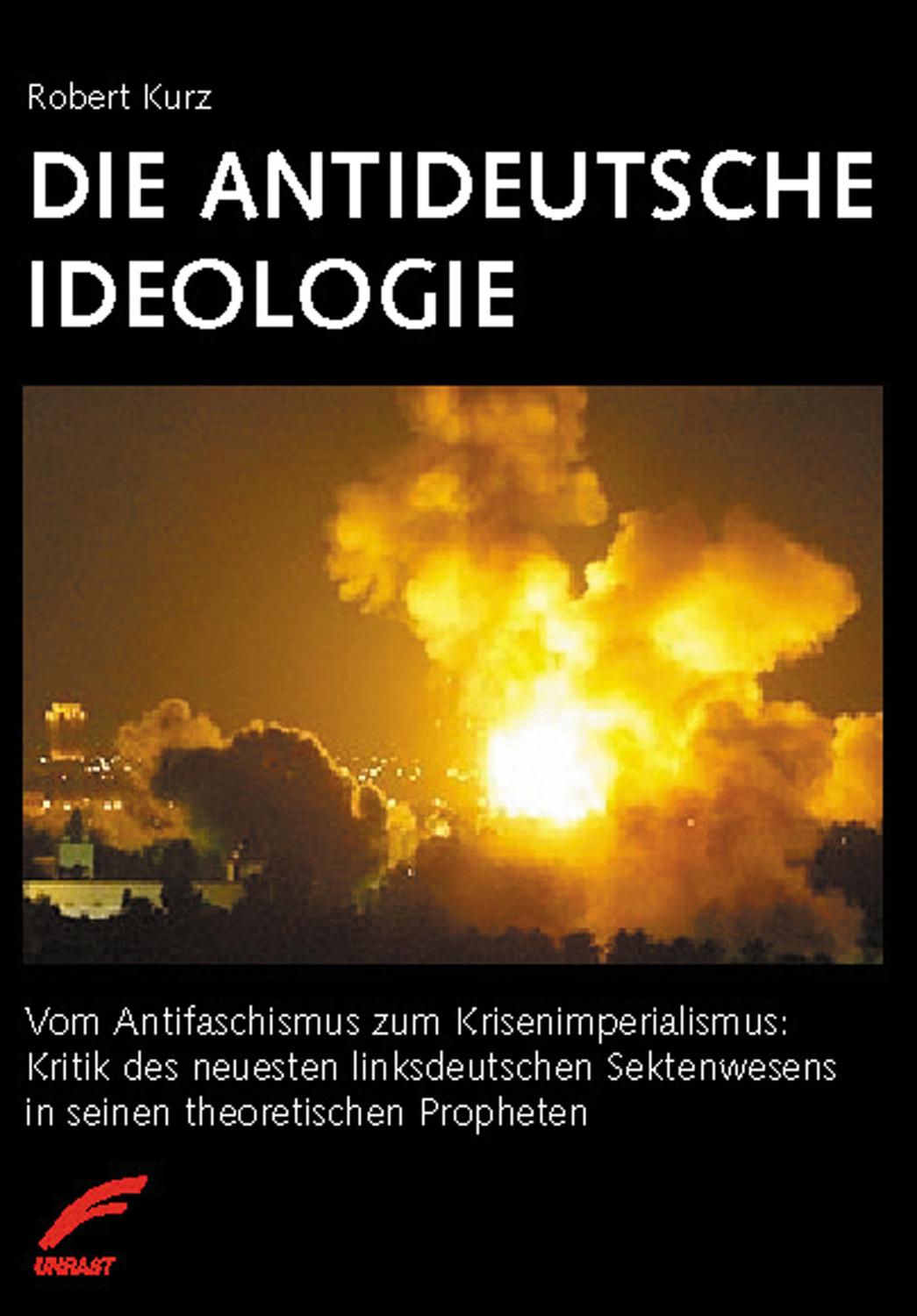 Die antideutsche Ideologie Vom Antifaschismus zum Krisenimperialismus: Kritik des neuesten linksdeutschen Sektenwesens in seinen theoretischen Propheten