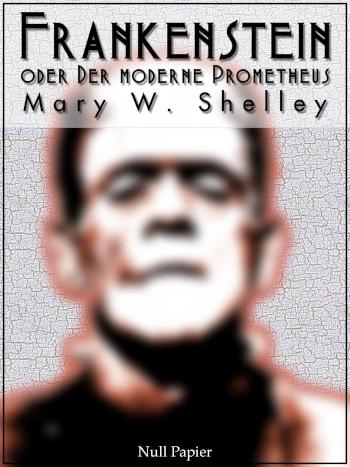 Frankenstein Oder: Der moderne Prometheus