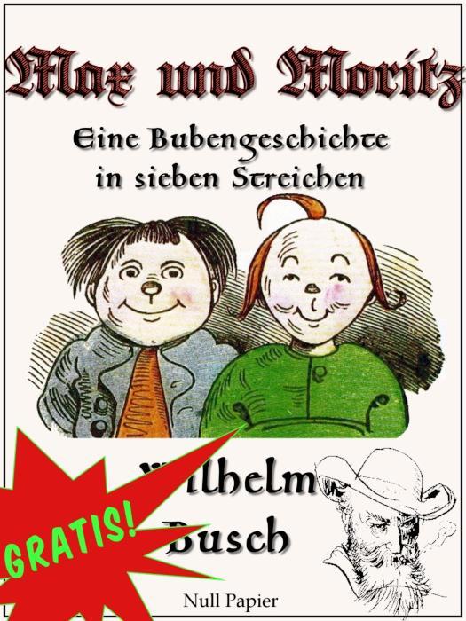Max und Moritz - Eine Bubengeschichte in sieben Streichen Vollständige und kolorierte Fassung