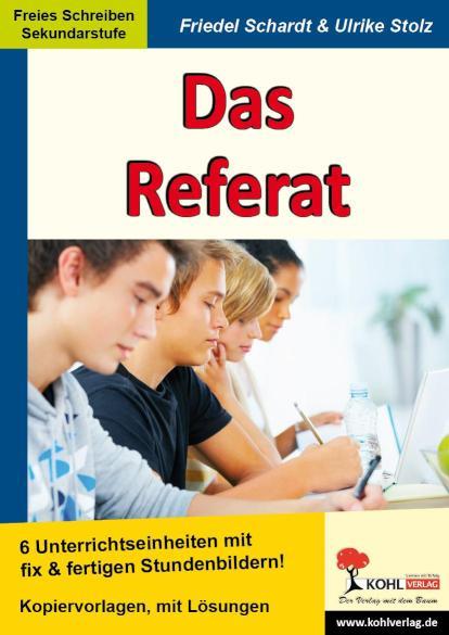 Das Referat 6 Unterrichtseinheiten mit fix und fertigen Stundenbildern für die Sekundarstufe