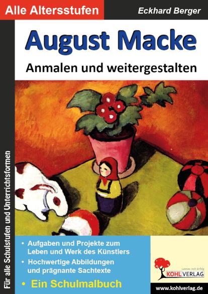 August Macke ... anmalen und weitergestalten Ein Schulmalbuch