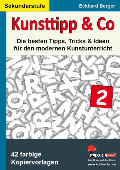 Kunsttipp& Co 2 Die besten Tipps, Tricks& Ideen für den modernen Kunstunterricht (SEK)
