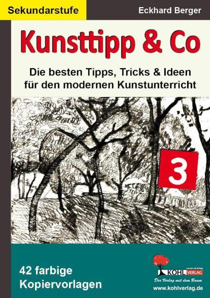 Kunsttipp& Co 3 Die besten Tipps, Tricks& Ideen für den modernen Kunstunterricht (SEK)