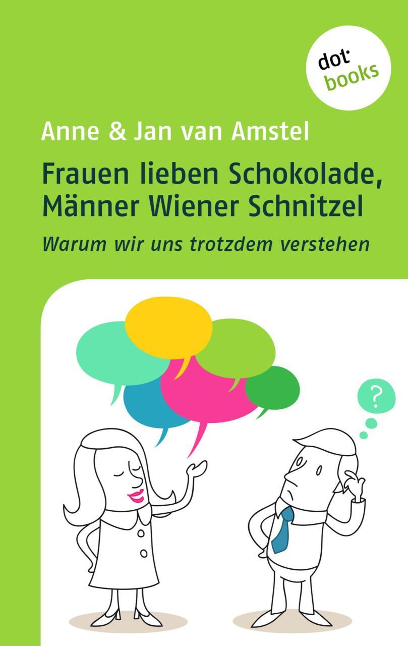 Frauen lieben Schokolade, Männer Wiener Schnitzel Warum wir uns trotzdem verstehen