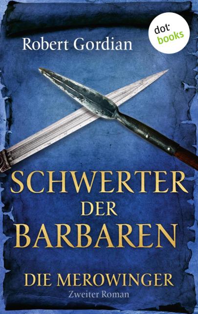 DIE MEROWINGER - Zweiter Roman: Schwerter der Barbaren Zweiter Roman