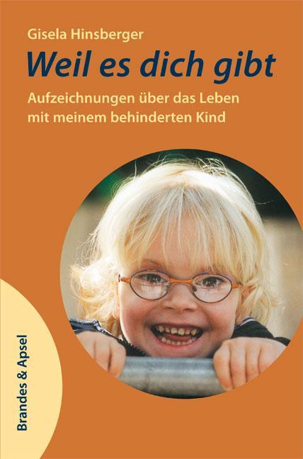Weil es dich gibt Aufzeichnungen über das Leben mit meinem behinderten Kind