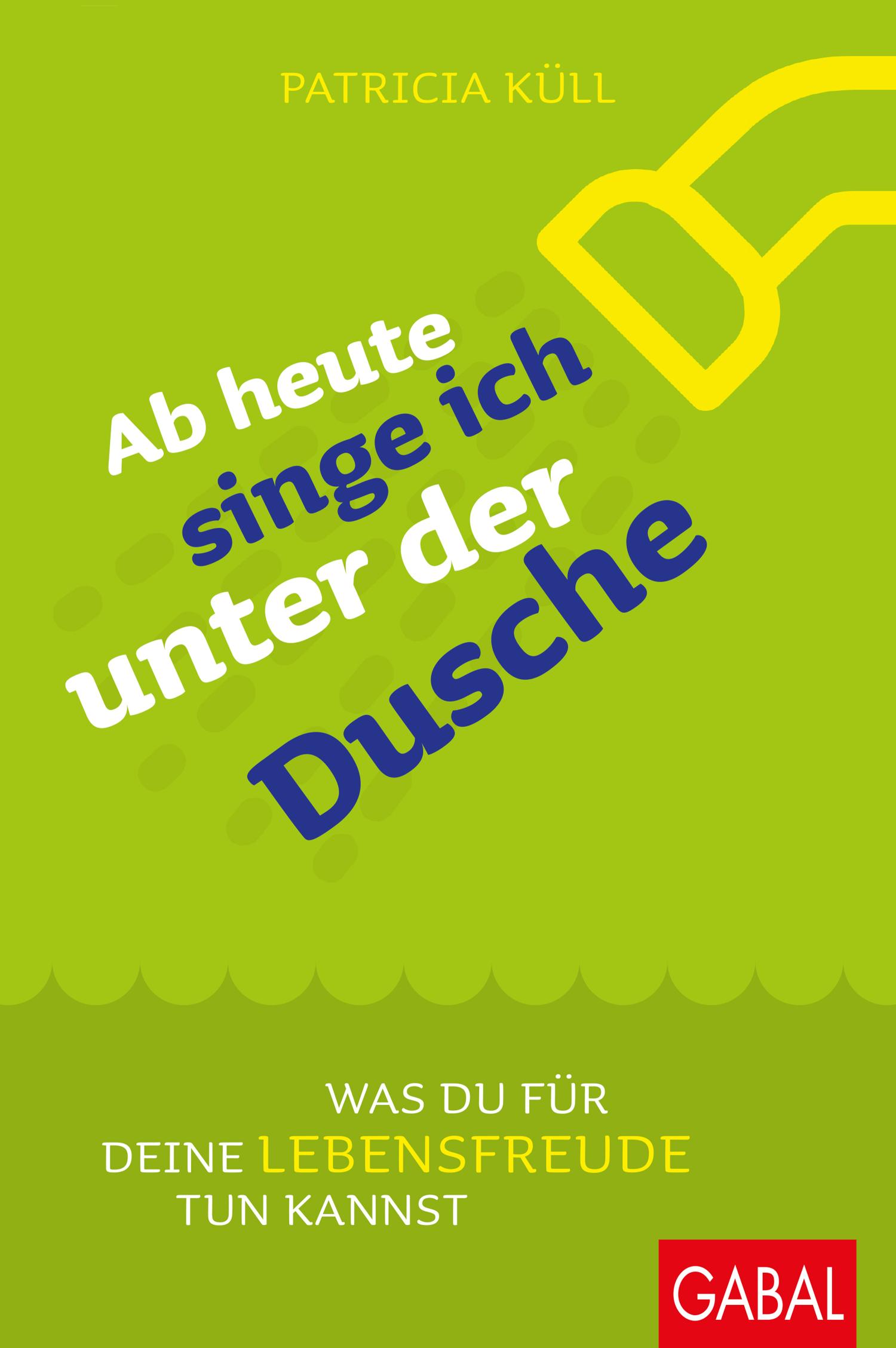 Ab heute singe ich unter der Dusche Was du für deine Lebensfreude tun kannst