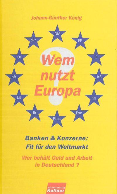 Wem nutzt Europa? Banken& Konzerne: Fit für den Weltmarkt. Wer behält Geld und Arbeit in Deutschland?