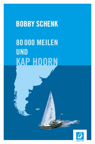 80.000 Meilen und Kap Hoorn Ein Seglerleben