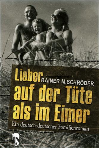 Lieber auf der Tüte als im Eimer Ein deutsch-deutscher Familienroman