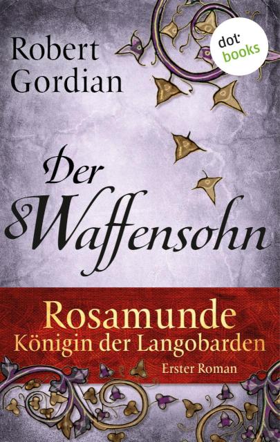 Rosamunde - Königin der Langobarden - Roman 1: Der Waffensohn Erster Roman: Der Waffensohn