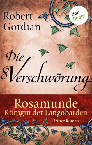 Rosamunde - Königin der Langobarden - Roman 3: Die Verschwörung Dritter Roman: Die Verschwörung