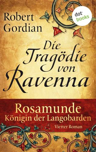 Rosamunde - Königin der Langobarden - Roman 4: Die Tragödie von Ravenna Vierter Roman: Die Tragödie von Ravenna