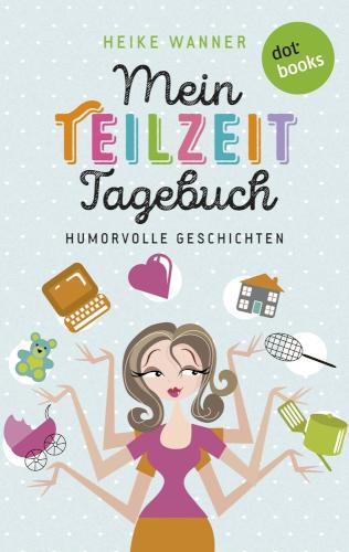 Mein Teilzeit-Tagebuch Humorvolle Geschichten