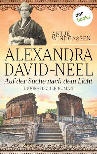 Alexandra David-Néel: Auf der Suche nach dem Licht Biografischer Roman