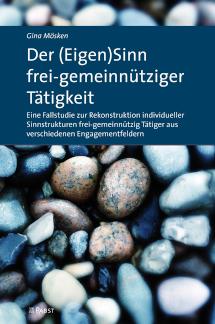 Der (Eigen)Sinn frei-gemeinnütziger Tätigkeit Eine Fallstudie zur Rekonstruktion individueller Sinnstrukturen frei-gemeinnützig Tätiger aus verschiedenen Engagementfeldern