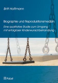 Biographie und Reproduktionsmedizin Eine qualitative Studie zum Umgang mit erfolgloser Kinderwunschbehandlung