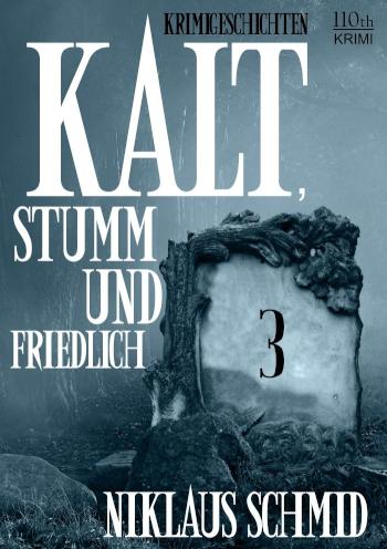Kalt, stumm und friedlich #3 Krimigeschichten