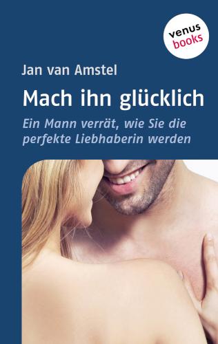 Mach ihn glücklich Ein Mann verrät, wie Sie die perfekte Liebhaberin werden