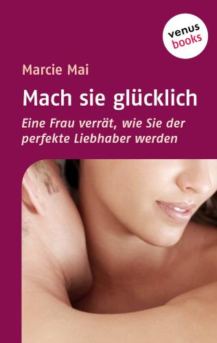 Mach sie glücklich Eine Frau verrät, wie Sie der perfekte Liebhaber werden