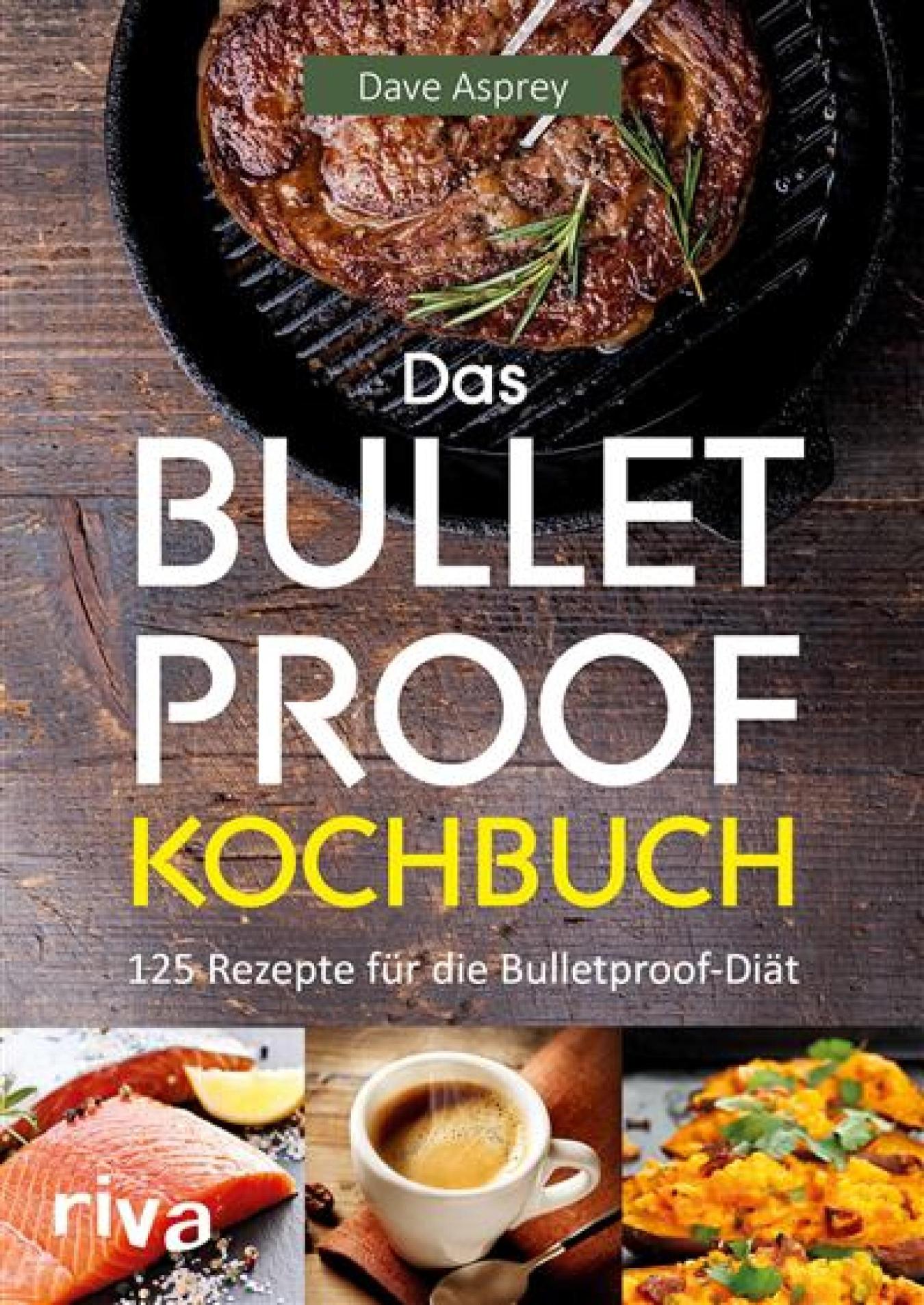 Das Bulletproof-Kochbuch 125 Rezepte für die Bulletproof-Diät