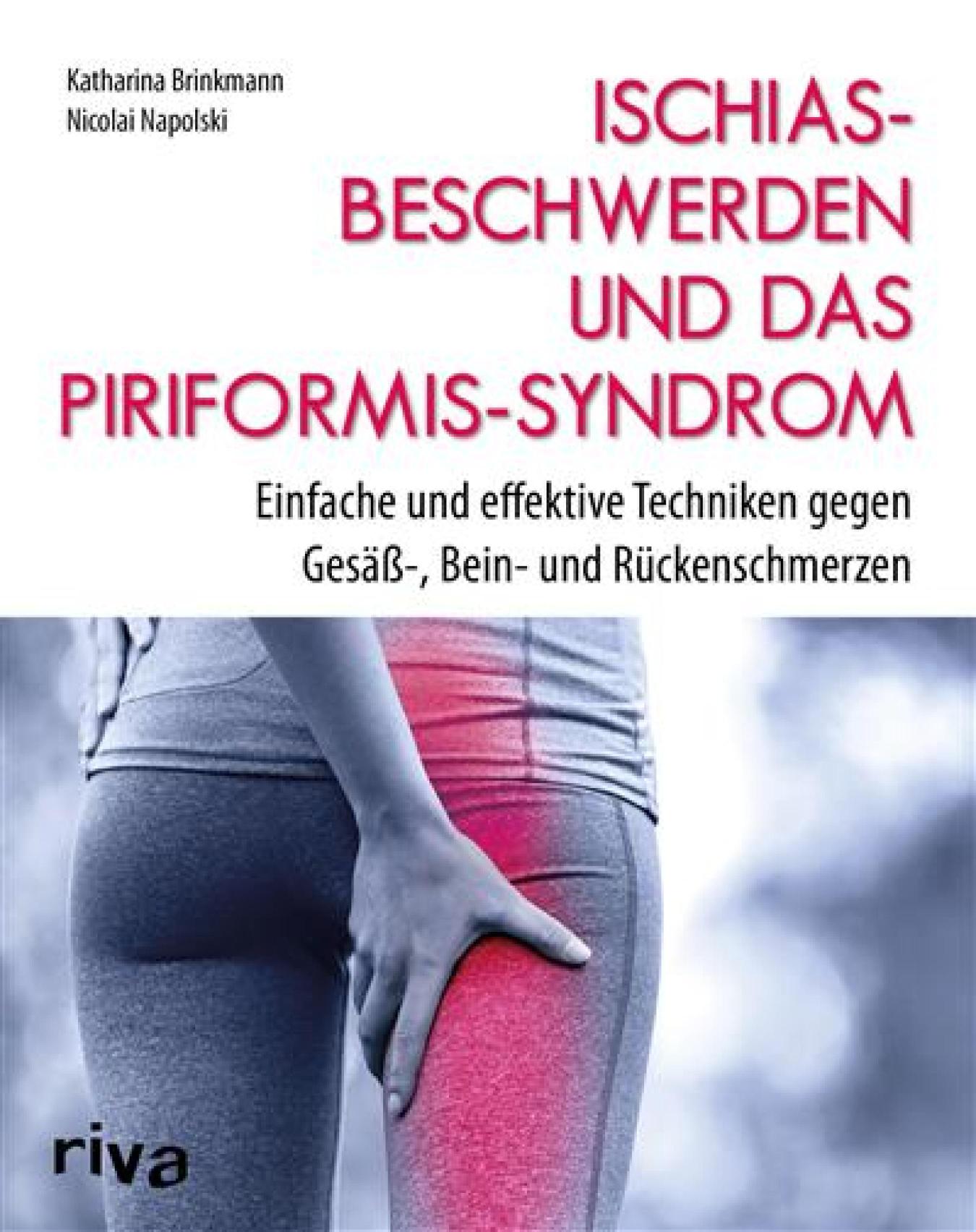 Ischiasbeschwerden und das Piriformis-Syndrom Einfache und effektive Techniken gegen Gesäß-, Bein- und Rückenschmerzen