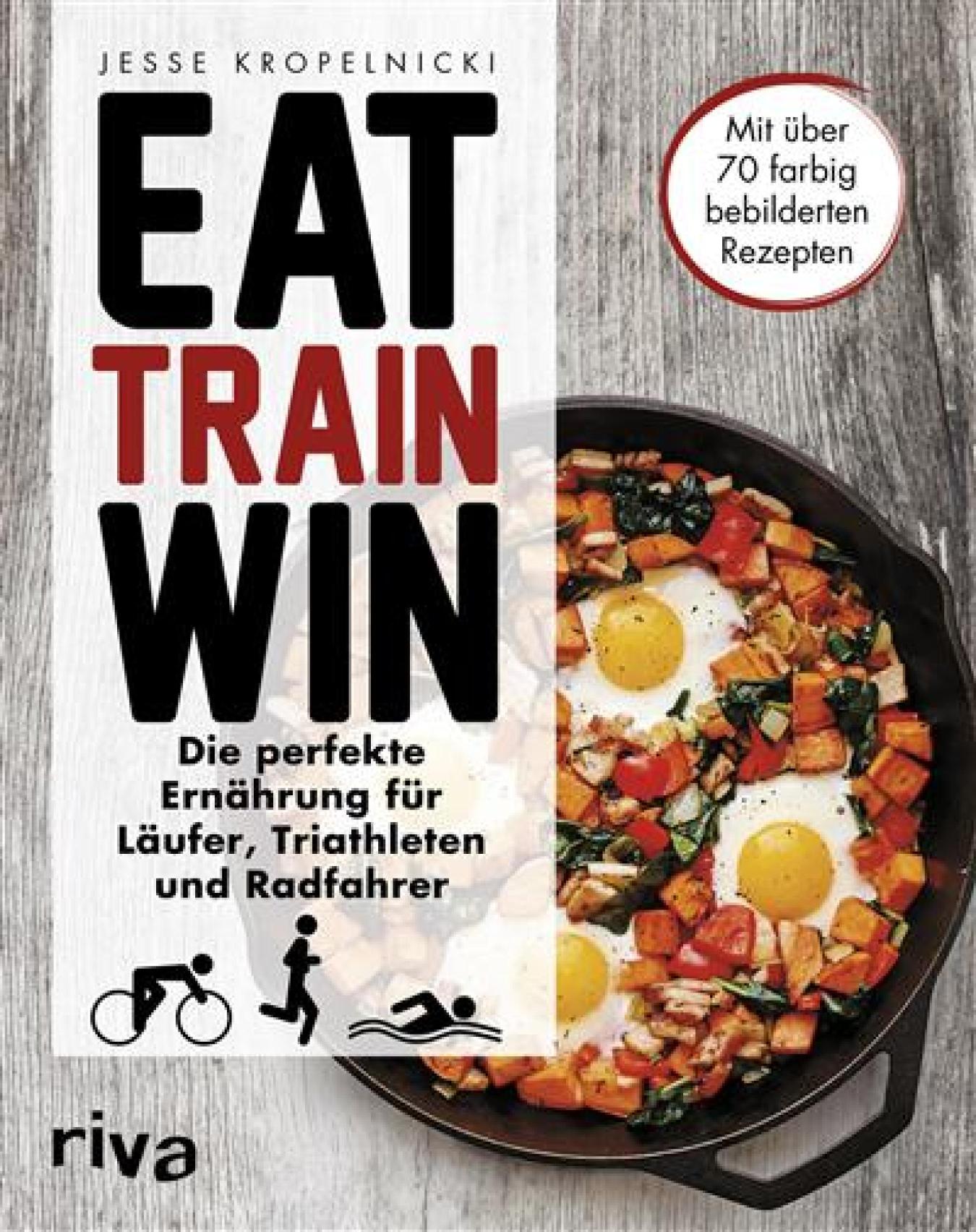 Eat. Train. Win. Die perfekte Ernährung für Läufer, Triathleten und Radfahrer