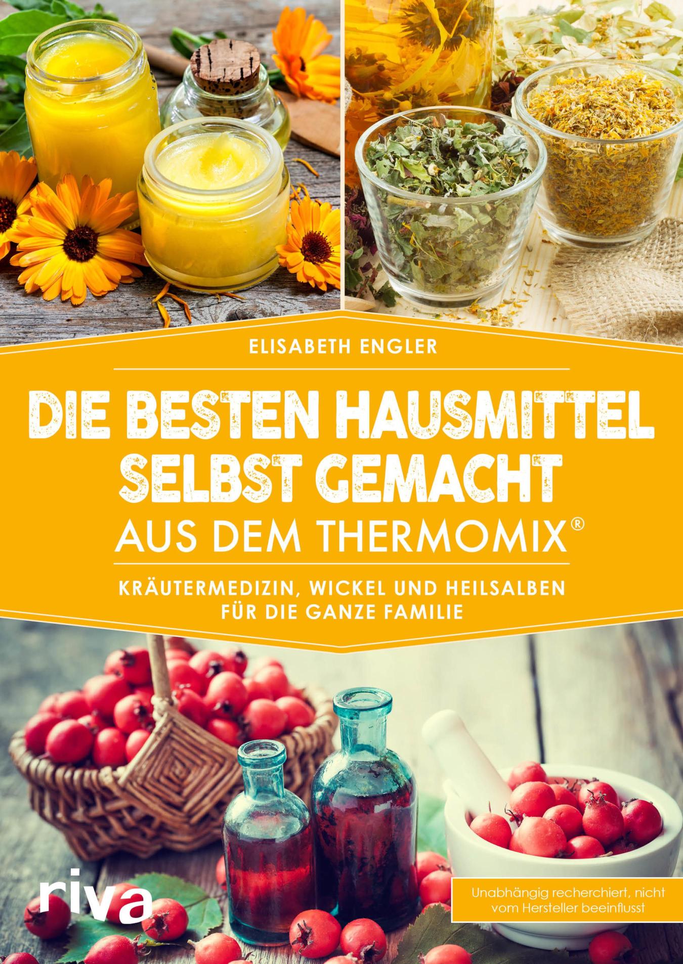 Die besten Hausmittel selbst gemacht aus dem Thermomix® Kräutermedizin, Wickel und Heilsalben für die ganze Familie