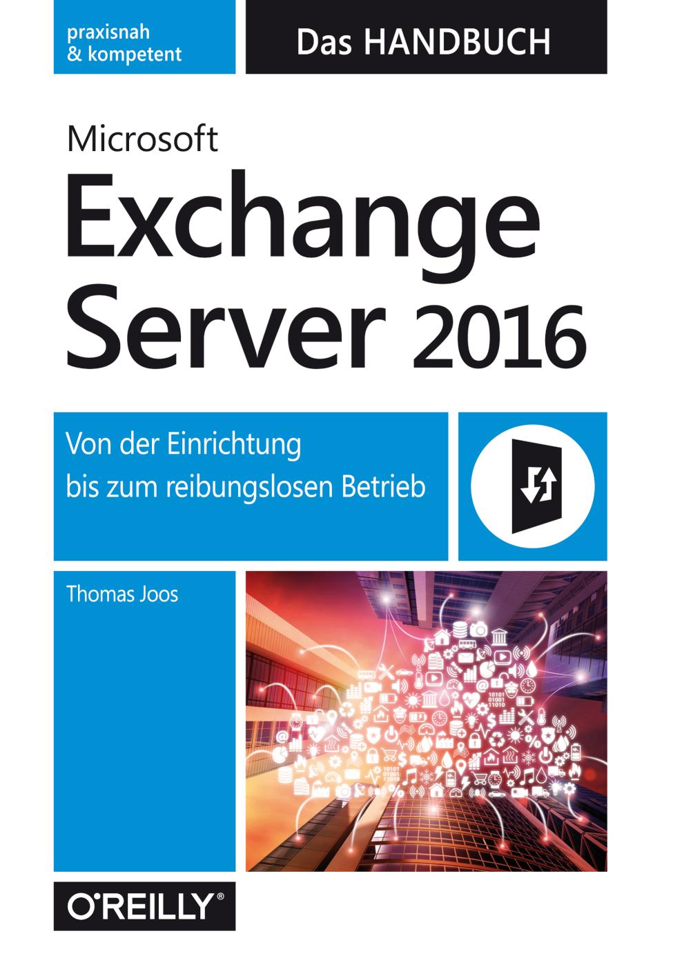 Microsoft Exchange Server 2016 - Das Handbuch Von der Einrichtung bis zum reibungslosen Betrieb