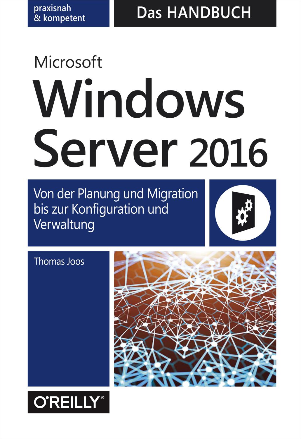 Microsoft Windows Server 2016  -  Das Handbuch Von der Planung und Migration bis zur Konfiguration und Verwaltung