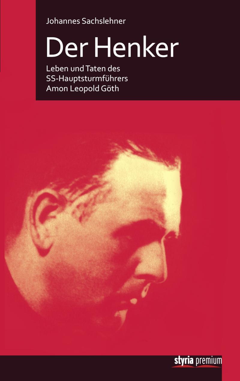 Der Henker Leben und Taten des SS-Hauptsturmführers Amon Leopold Göth