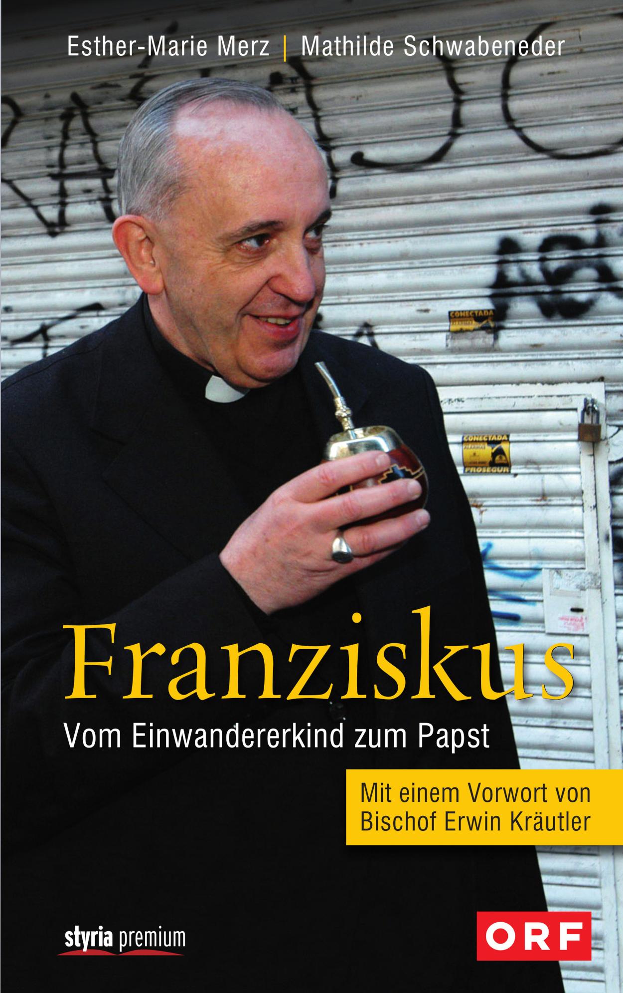 Franziskus Vom Einwandererkind zum Papst Mit einem Vorwort von Bischof Erwin Kräutler