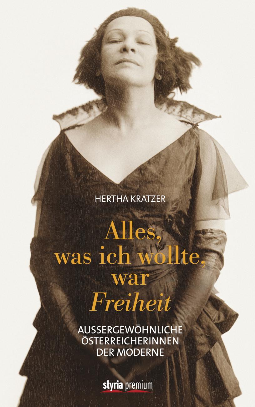 Alles, was ich wollte, war Freiheit Außergewöhnliche Österreicherinnen der Moderne
