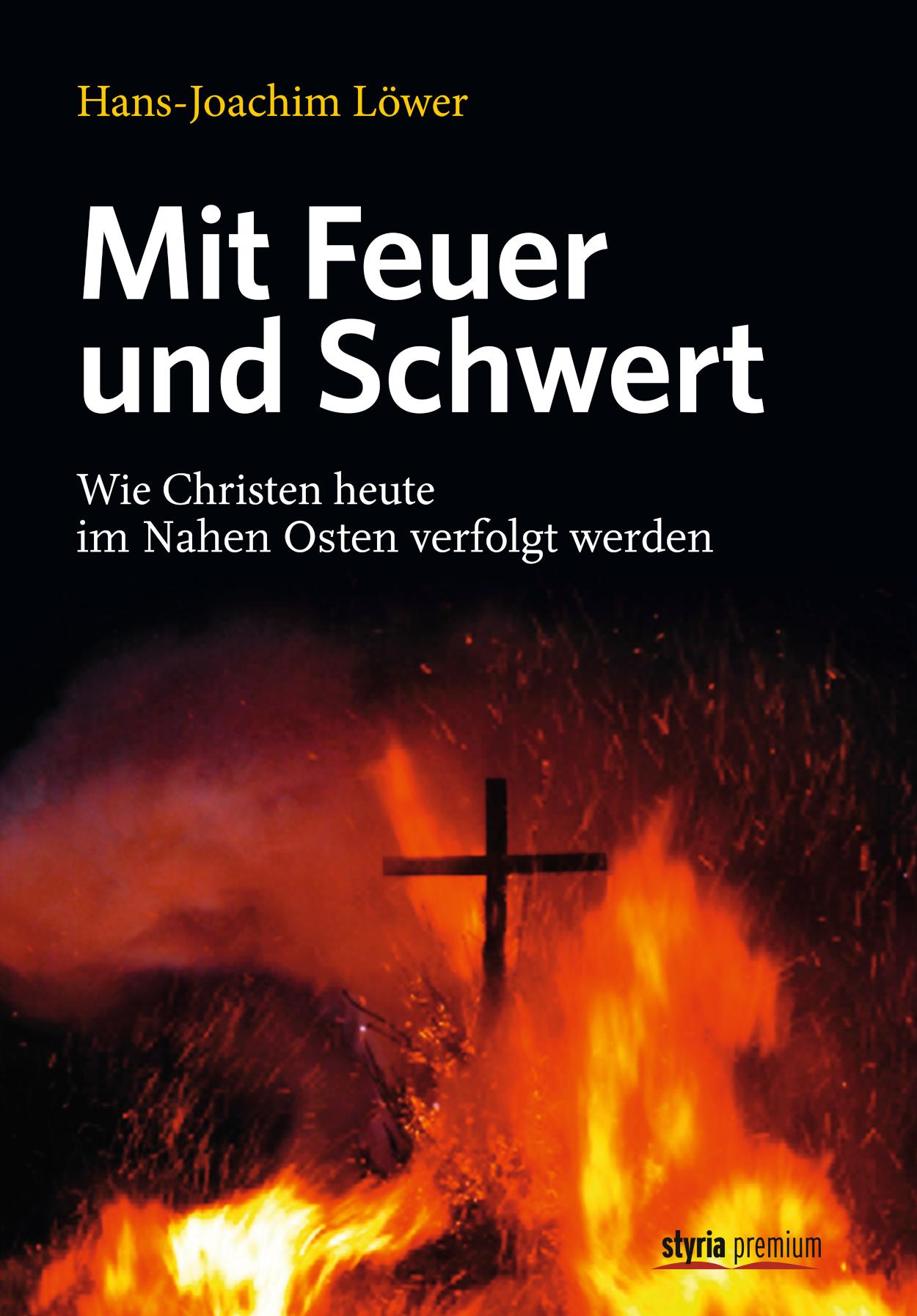 Mit Feuer und Schwert Wie Christen heute im Nahen Osten verfolgt werden