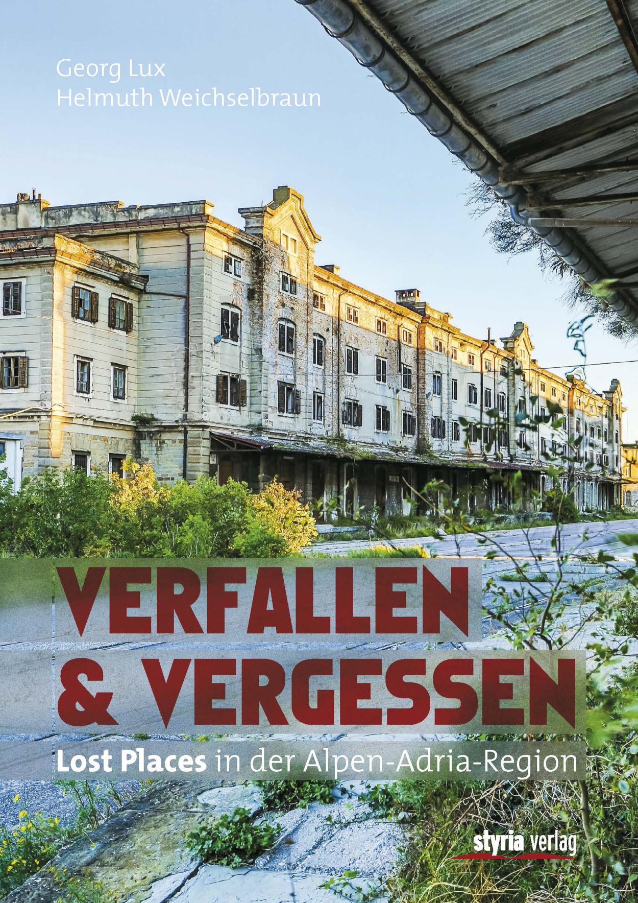 Verfallen& Vergessen Lost Places in der Alpen-Adria-Region