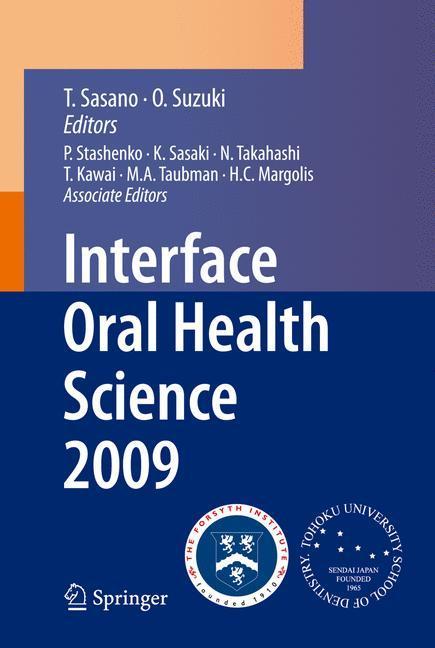 Interface Oral Health Science 2009 Proceedings of the 3rd International Symposium for Interface Oral Health Science, Held in Sendai, Japan, Between January 15 and 16, 2009 and the 1st Tohoku-Forsyth Symposium, Held in Boston, MA, USA, Between March 10 and 11, 2009