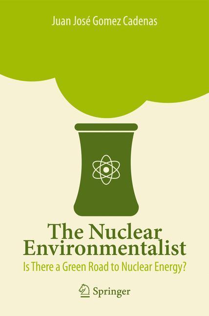 The Nuclear Environmentalist Is There a Green Road to Nuclear Energy?