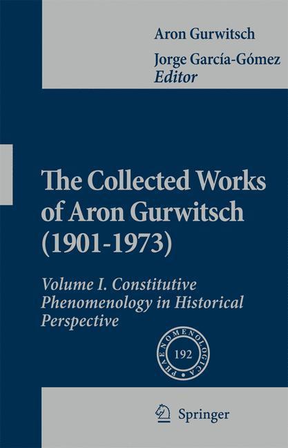 The Collected Works of Aron Gurwitsch (1901-1973) Volume I: Constitutive Phenomenology in Historical Perspective
