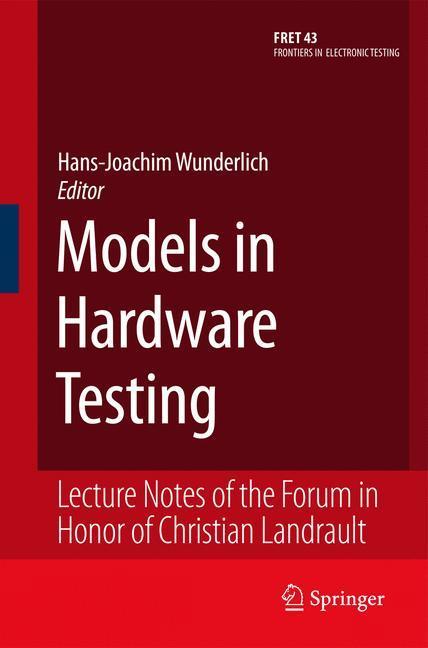 Models in Hardware Testing Lecture Notes of the Forum in Honor of Christian Landrault
