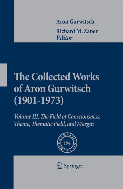 The Collected Works of Aron Gurwitsch (1901-1973) Volume III: The Field of Consciousness: Theme, Thematic Field, and Margin