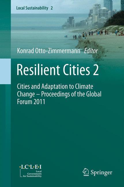 Resilient Cities 2 Cities and Adaptation to Climate Change - Proceedings of the Global Forum 2011